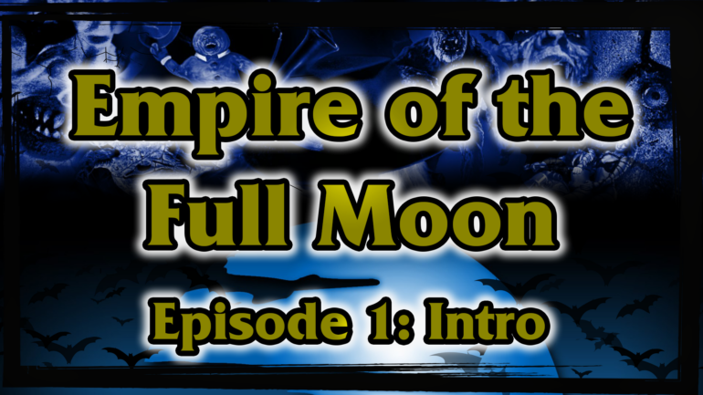 Empire of the Full Moon Episode 1 – Introduction Empire of the Full Moon Episode 1 – Introduction