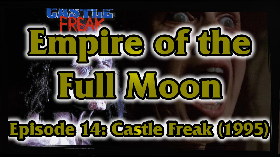 Empire of the Full Moon Episode 14 – Castle Freak (1995)