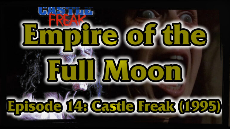 Empire of the Full Moon Episode 14 – Castle Freak (1995)
