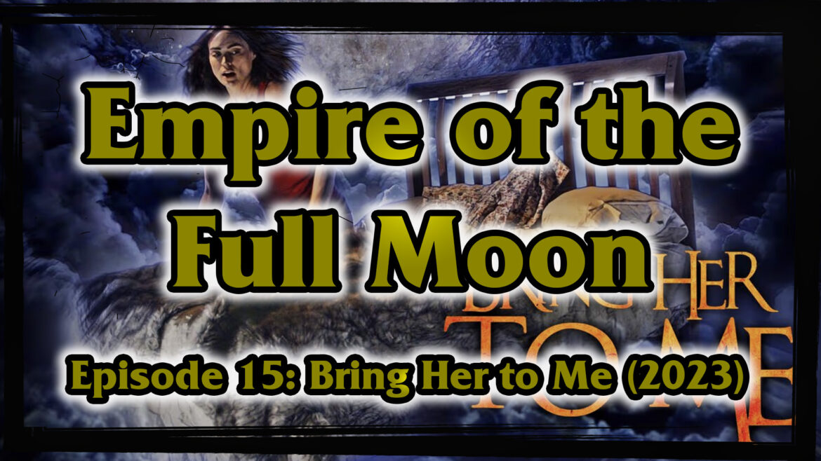 Empire of the Full Moon Episode 15 – Bring Her to ME (2023)