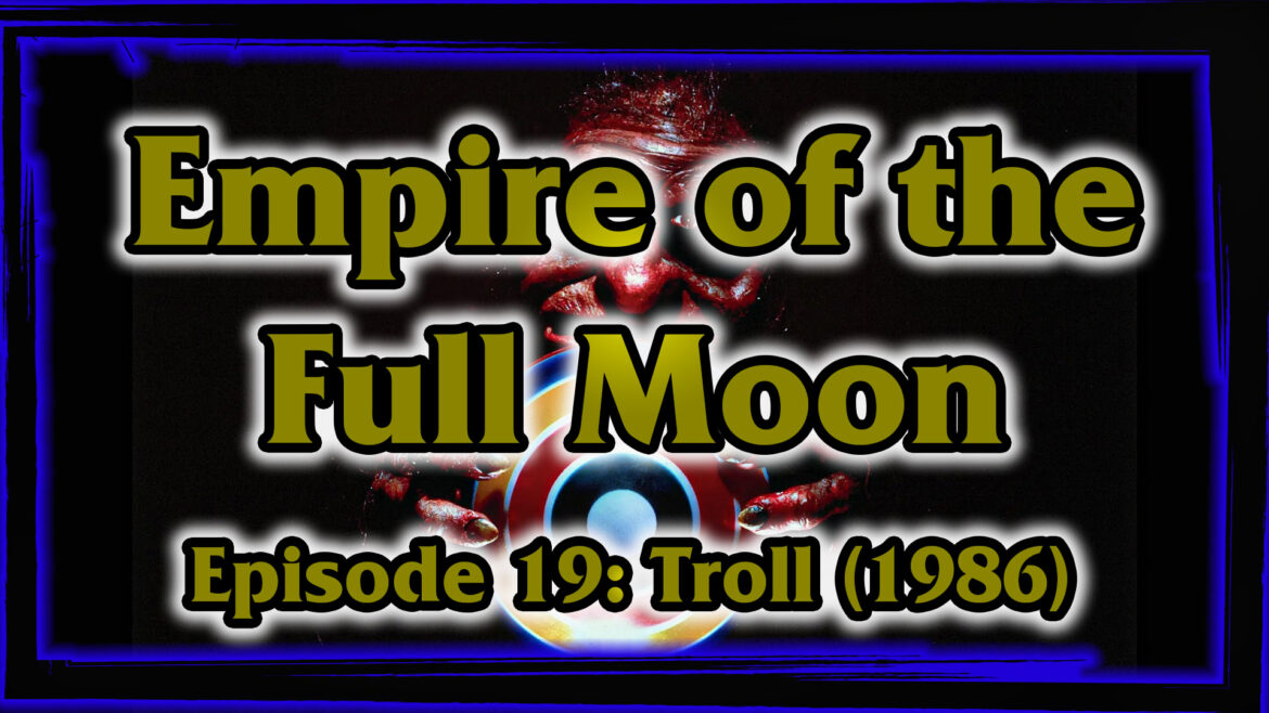 Empire of the Full Moon – Episode 19: Troll (1986)