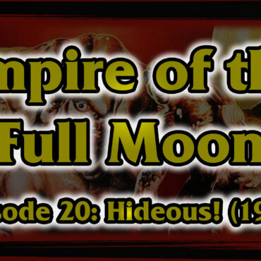 Empire of the Full Moon – Episode 20: Hideous! (1997)