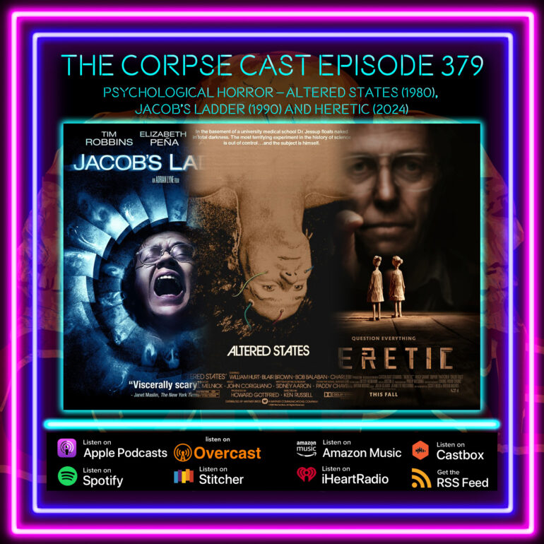 The Corpse Cast Episode 379 – Psychological Horror – Altered States (1980), Jacob’s Ladder (1990) and Heretic (2024)