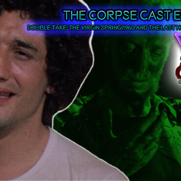 The Corpse Cast Episode 383 – Double Take – The Virgin Spring (1960) and The Last House on the Left (1972)