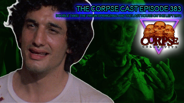 The Corpse Cast Episode 383 – Double Take – The Virgin Spring (1960) and The Last House on the Left (1972)