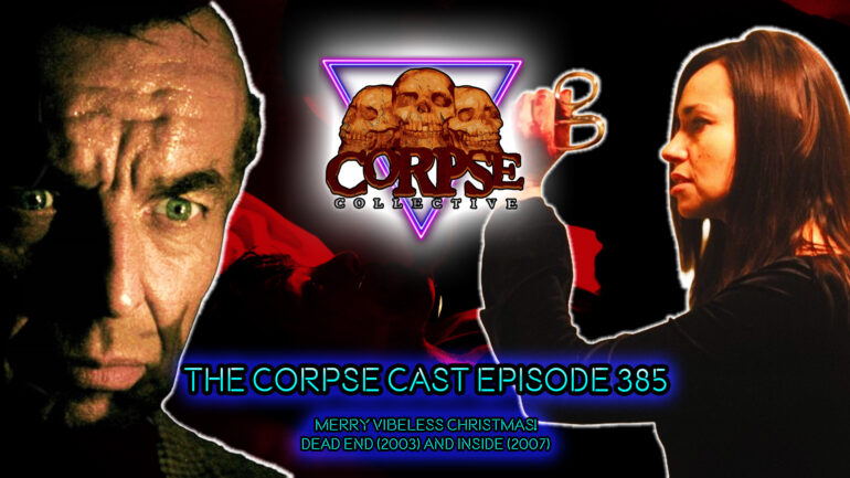 The Corpse Cast Episode 385 – Merry Vibeless Christmas! – Dead End (2003) and Inside (2007)
