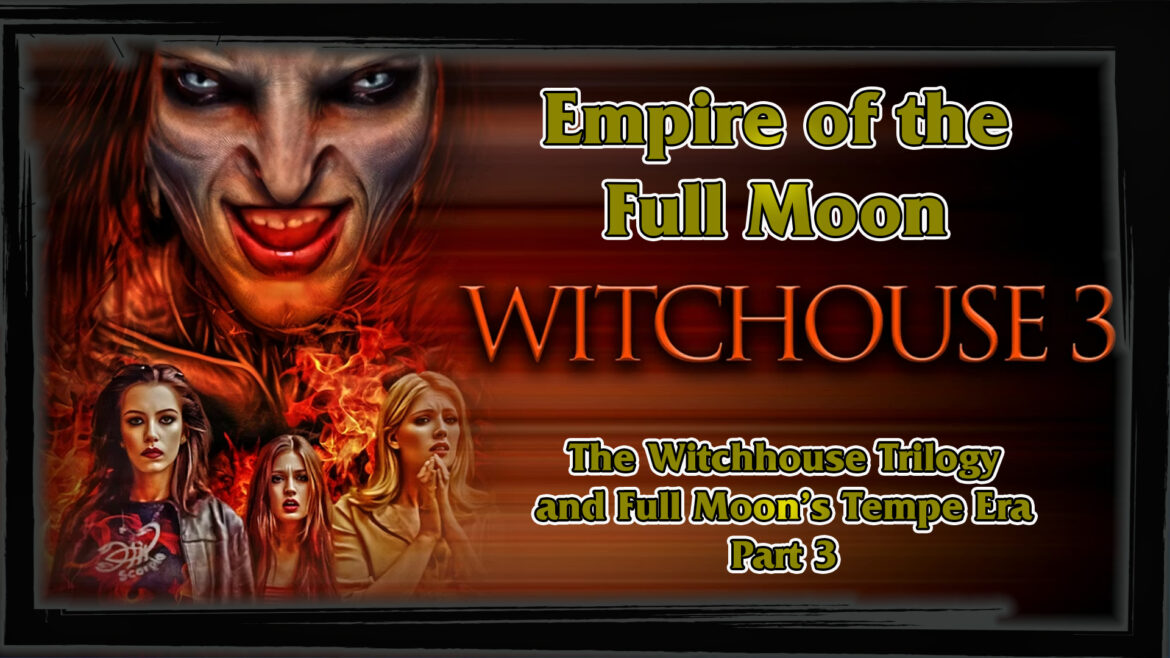 Empire of the Full Moon Episode 31 – The Witchouse Trilogy and The Tempe Era Part 3
