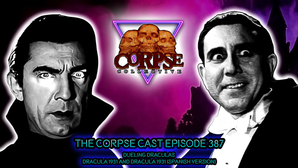 The Corpse Cast Episode 387 – Dueling Draculas – Dracula (1931) and Dracula (1931) Spanish Version