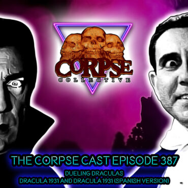 The Corpse Cast Episode 387 – Dueling Draculas – Dracula (1931) and Dracula (1931) Spanish Version