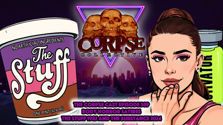 Consumed by Body Horror – From The Stuff (1985) to The Substance (2024) – The Corpse Cast Episode 389